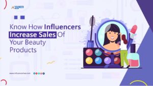 Know How Influencers Increase Sales Of Your Beauty Products