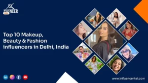 Top 10 Influencers in Delhi Makeup, Beauty, Fashion, & More