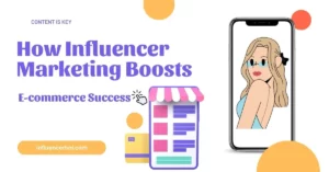 Content is Key: How Influencer Marketing Boosts E-commerce Success