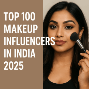 Top 100 Makeup Influencers in India (2025 Edition)