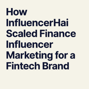 Case Study: How InfluencerHai Scaled a Fintech Brand with Finance Influencers