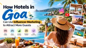 How Hotels in Goa Can Use Influencer Marketing to Attract More Guests